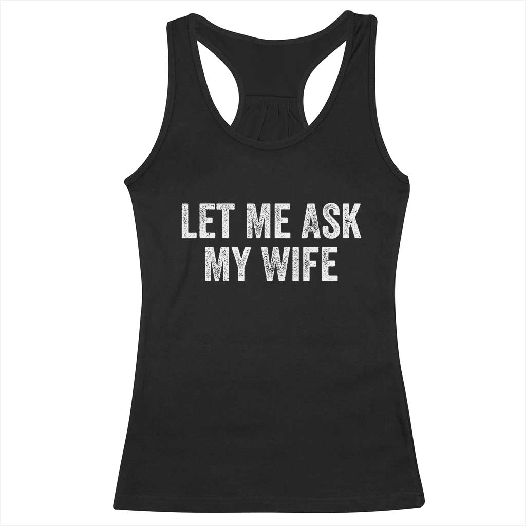 Let Me Ask My Wife Racerback Tank Top Funny Married Humor Gag Gift for Husbands - Wonder Print Shop