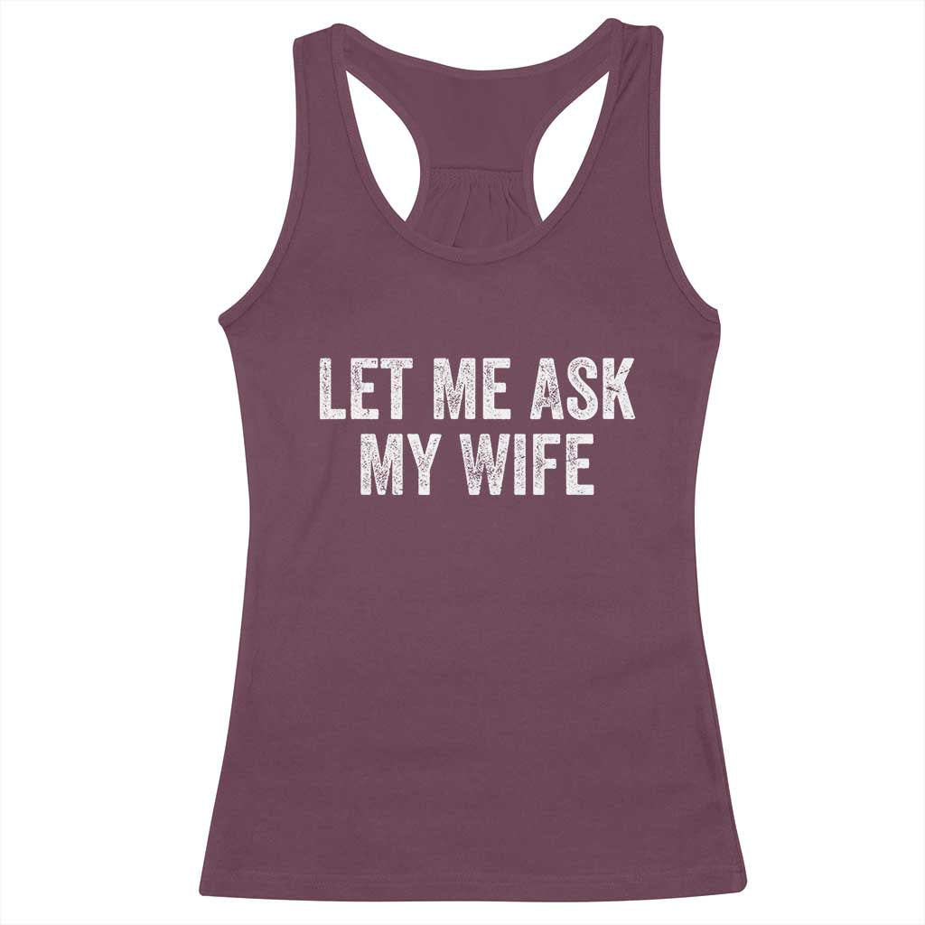 Let Me Ask My Wife Racerback Tank Top Funny Married Humor Gag Gift for Husbands - Wonder Print Shop