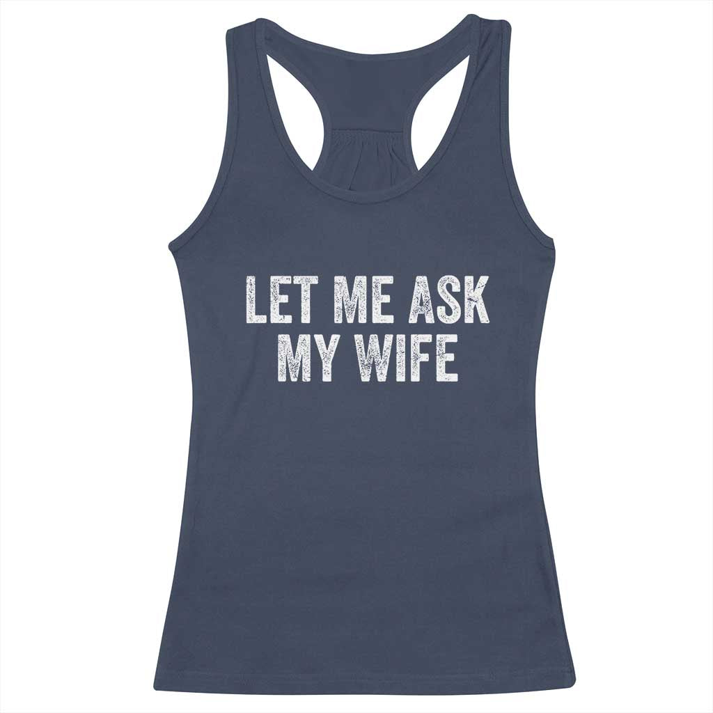 Let Me Ask My Wife Racerback Tank Top Funny Married Humor Gag Gift for Husbands - Wonder Print Shop