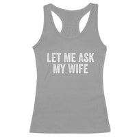 Let Me Ask My Wife Racerback Tank Top Funny Married Humor Gag Gift for Husbands - Wonder Print Shop