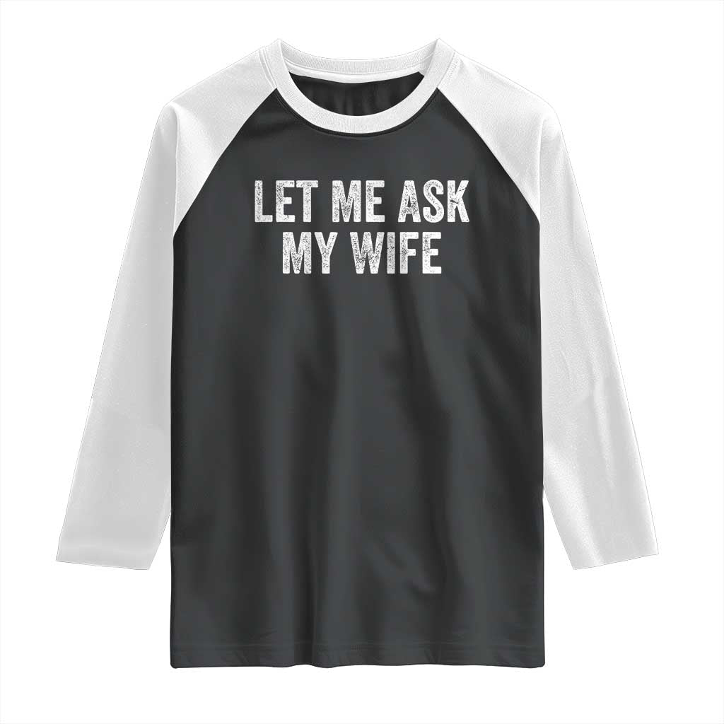 Let Me Ask My Wife Raglan Shirt Funny Married Humor Gag Gift for Husbands - Wonder Print Shop