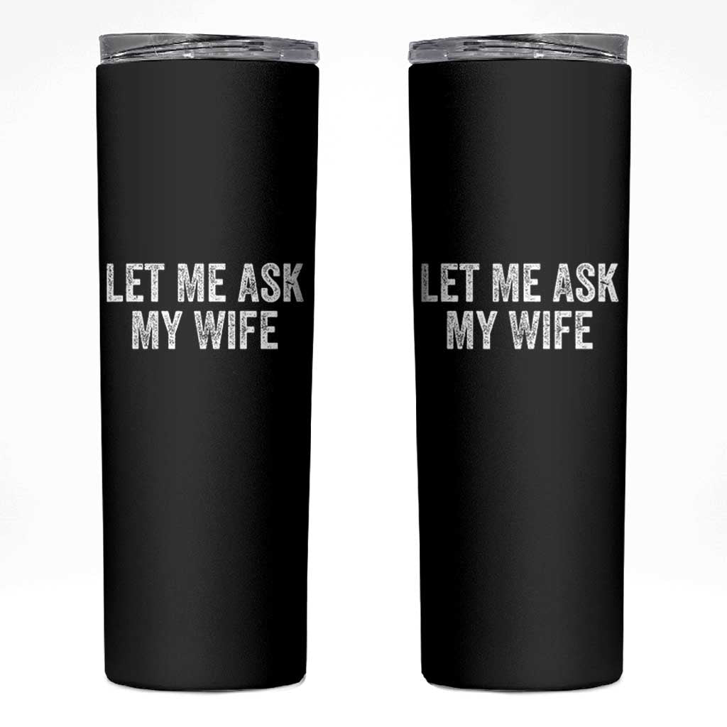 Let Me Ask My Wife Skinny Tumbler Funny Married Humor Gag Gift for Husbands - Wonder Print Shop