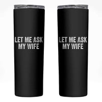 Let Me Ask My Wife Skinny Tumbler Funny Married Humor Gag Gift for Husbands - Wonder Print Shop