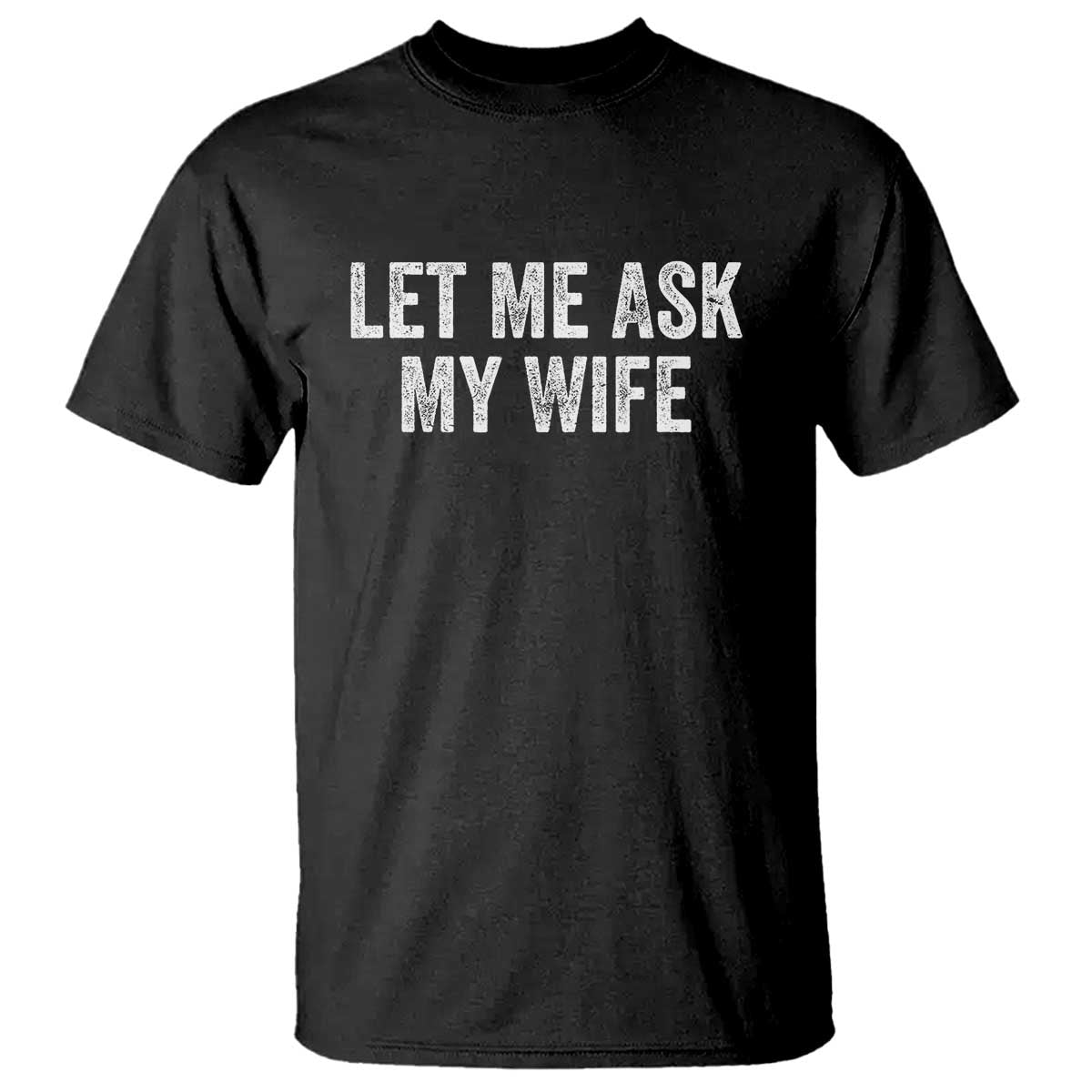 Let Me Ask My Wife T Shirt Funny Married Humor Gag Gift for Husbands - Wonder Print Shop
