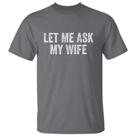 Let Me Ask My Wife T Shirt Funny Married Humor Gag Gift for Husbands - Wonder Print Shop