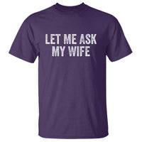 Let Me Ask My Wife T Shirt Funny Married Humor Gag Gift for Husbands - Wonder Print Shop