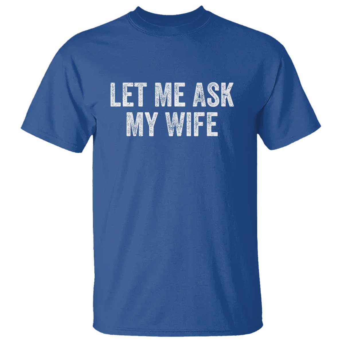 Let Me Ask My Wife T Shirt Funny Married Humor Gag Gift for Husbands - Wonder Print Shop
