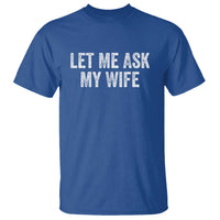 Let Me Ask My Wife T Shirt Funny Married Humor Gag Gift for Husbands - Wonder Print Shop
