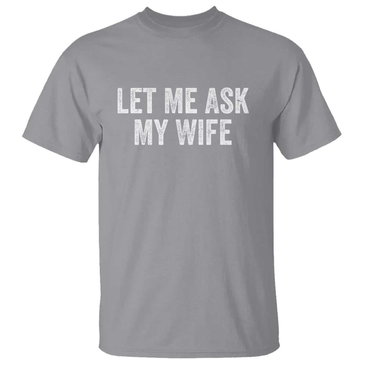 Let Me Ask My Wife T Shirt Funny Married Humor Gag Gift for Husbands - Wonder Print Shop
