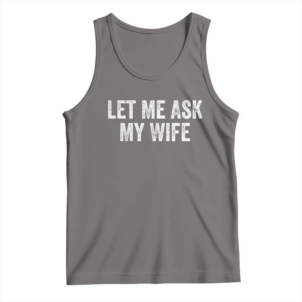 Let Me Ask My Wife Tank Top Funny Married Humor Gag Gift for Husbands - Wonder Print Shop