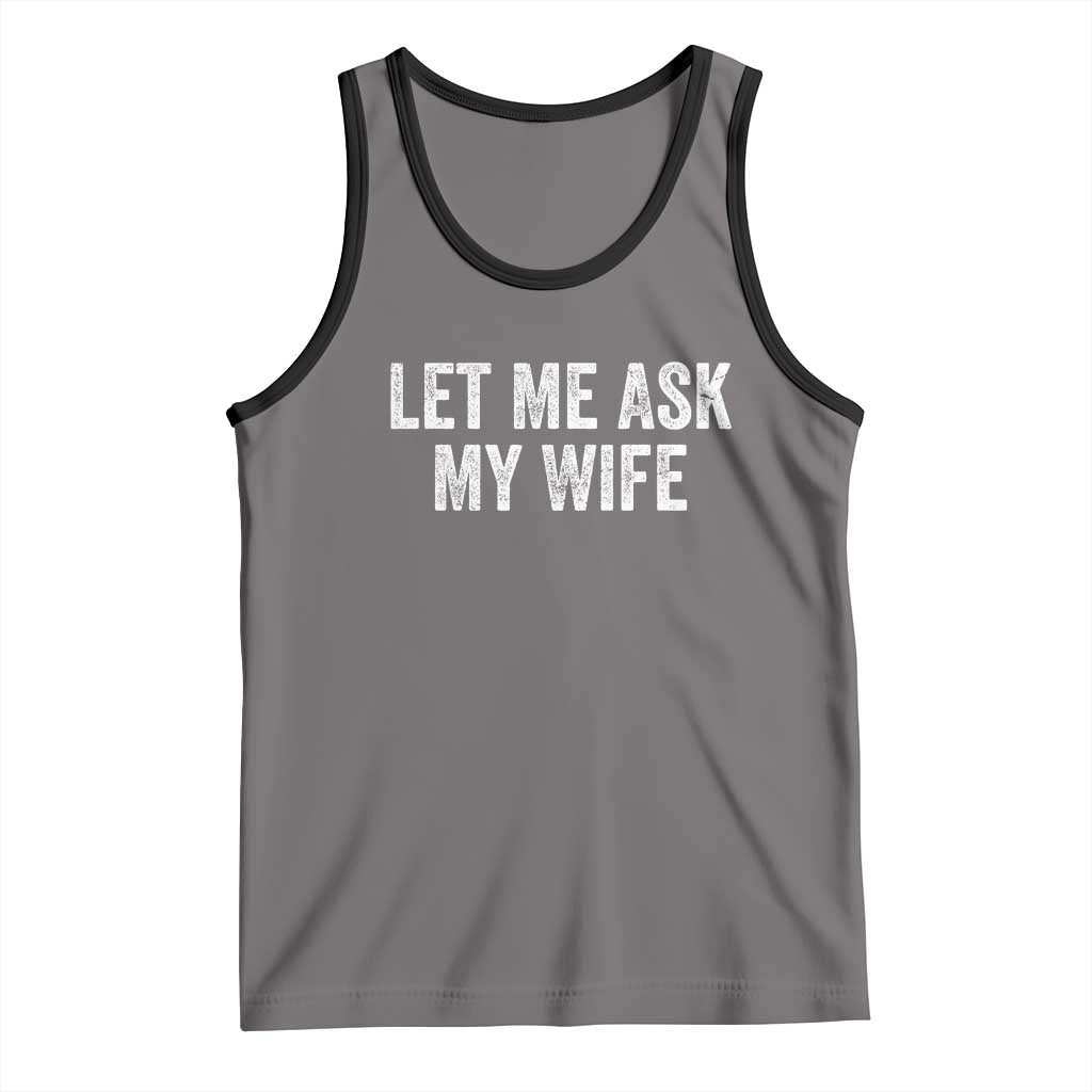 Let Me Ask My Wife Tank Top Funny Married Humor Gag Gift for Husbands - Wonder Print Shop
