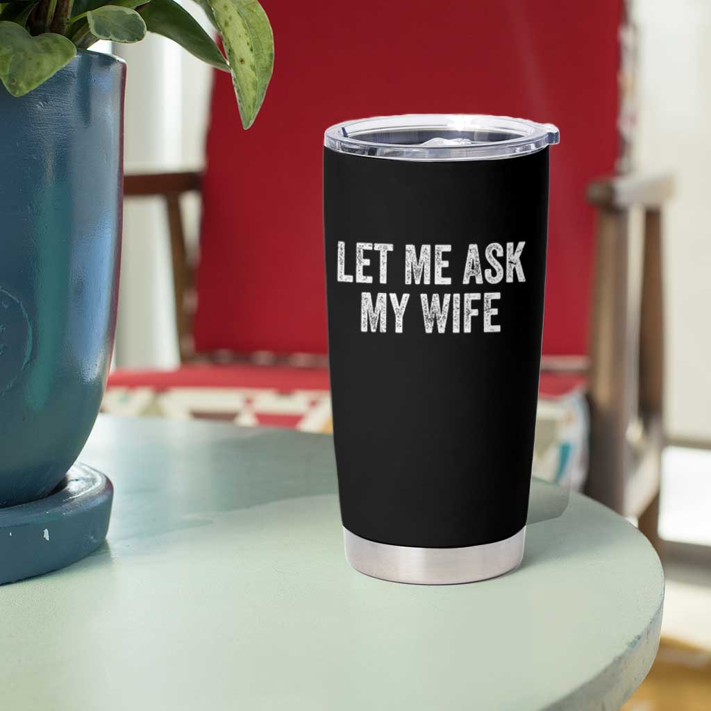 Let Me Ask My Wife Tumbler Cup Funny Married Humor Gag Gift for Husbands - Wonder Print Shop