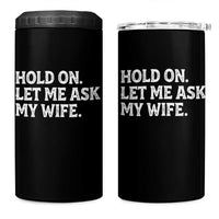 Hold On Let Me Ask My Wife 4 in 1 Can Cooler Tumbler Funny Married Humor Gag Gift for Husbands - Wonder Print Shop