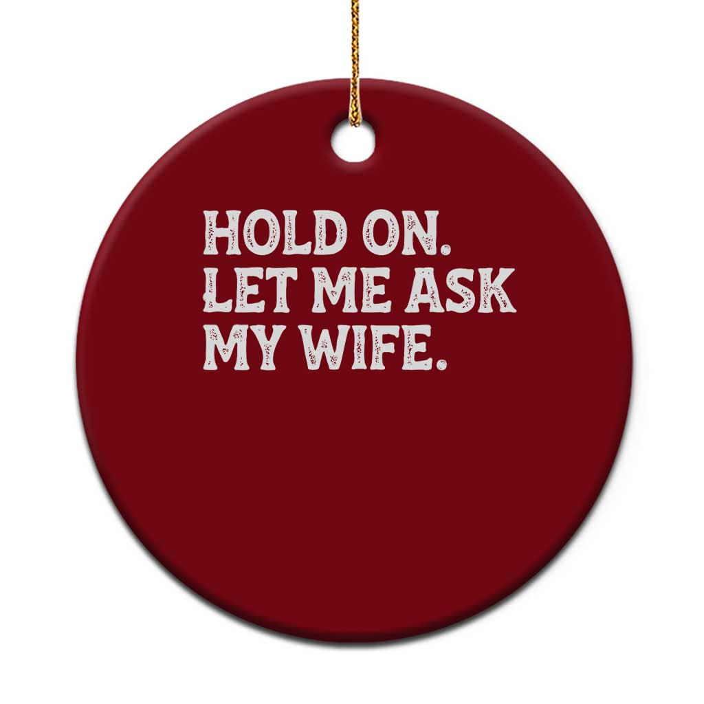 Hold On Let Me Ask My Wife Ceramic Ornament Funny Married Humor Gag Gift for Husbands - Wonder Print Shop