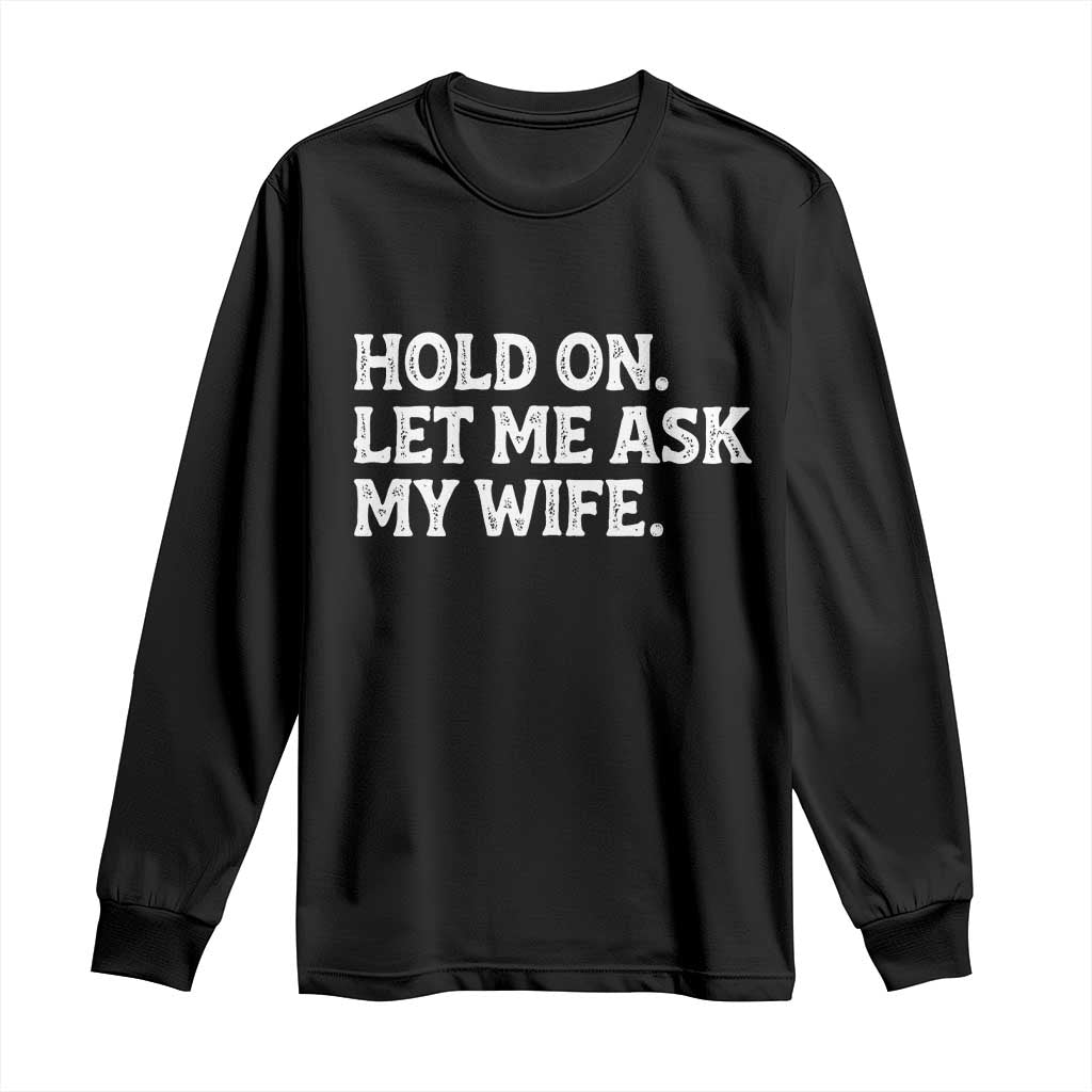 Hold On Let Me Ask My Wife Long Sleeve Shirt Funny Married Humor Gag Gift for Husbands - Wonder Print Shop
