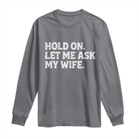 Hold On Let Me Ask My Wife Long Sleeve Shirt Funny Married Humor Gag Gift for Husbands - Wonder Print Shop