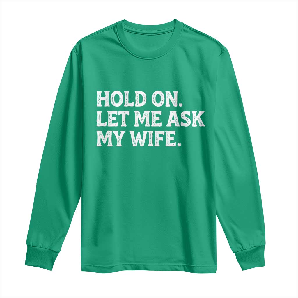 Hold On Let Me Ask My Wife Long Sleeve Shirt Funny Married Humor Gag Gift for Husbands - Wonder Print Shop