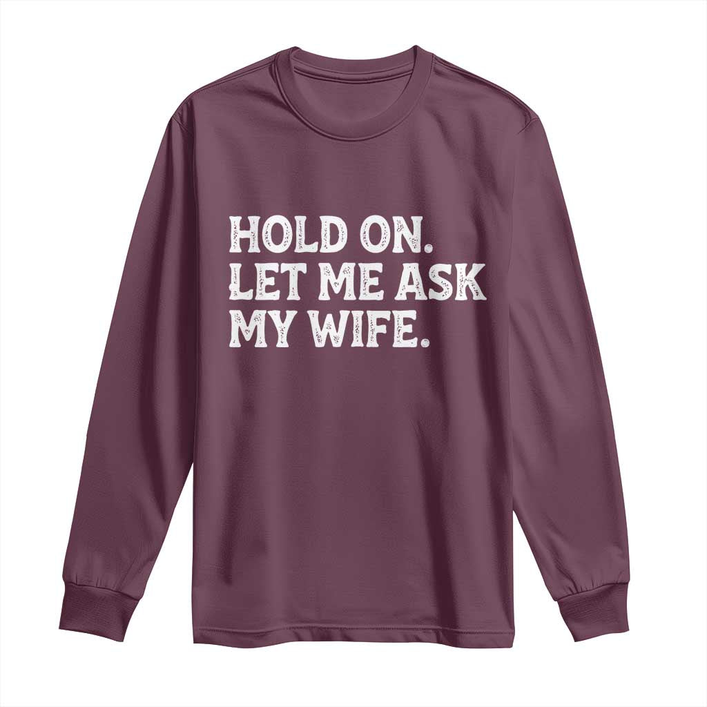 Hold On Let Me Ask My Wife Long Sleeve Shirt Funny Married Humor Gag Gift for Husbands - Wonder Print Shop