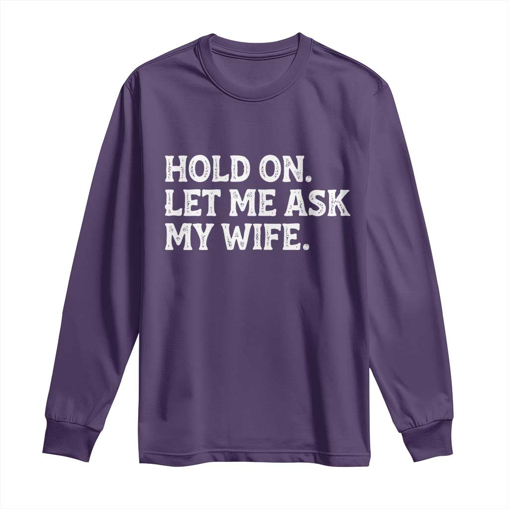 Hold On Let Me Ask My Wife Long Sleeve Shirt Funny Married Humor Gag Gift for Husbands - Wonder Print Shop