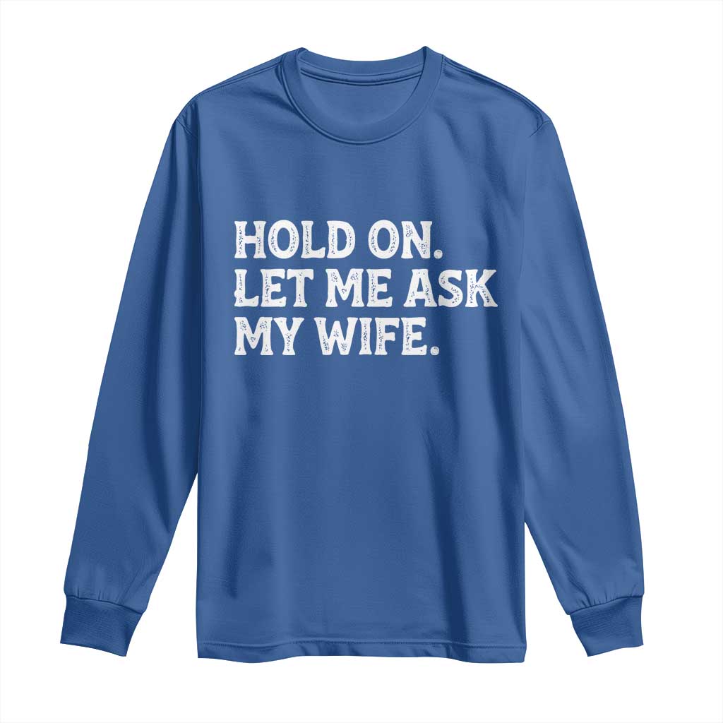 Hold On Let Me Ask My Wife Long Sleeve Shirt Funny Married Humor Gag Gift for Husbands - Wonder Print Shop