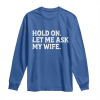 Hold On Let Me Ask My Wife Long Sleeve Shirt Funny Married Humor Gag Gift for Husbands - Wonder Print Shop