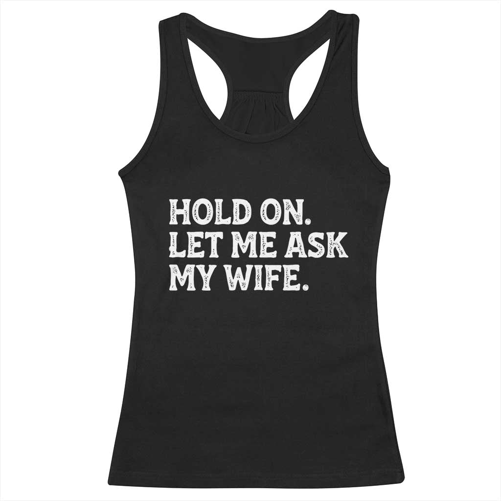 Hold On Let Me Ask My Wife Racerback Tank Top Funny Married Humor Gag Gift for Husbands - Wonder Print Shop