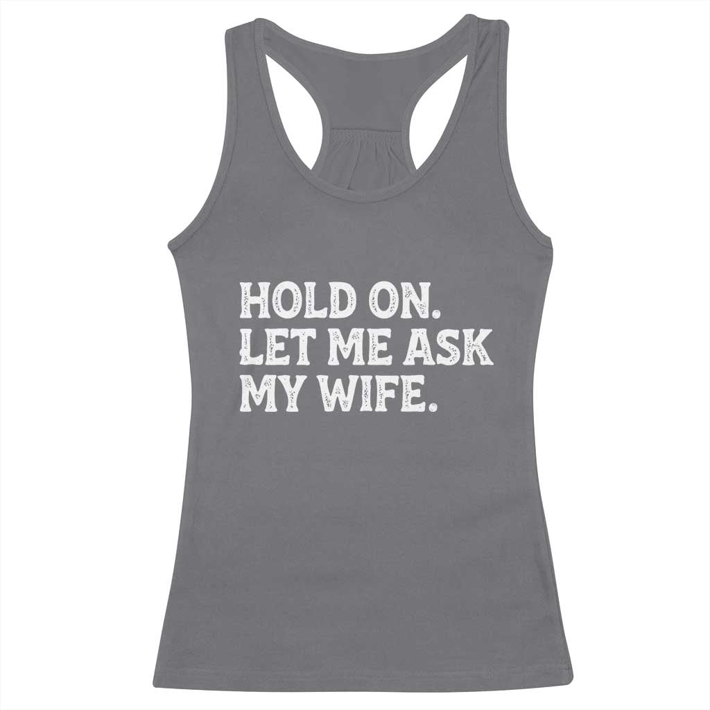 Hold On Let Me Ask My Wife Racerback Tank Top Funny Married Humor Gag Gift for Husbands - Wonder Print Shop