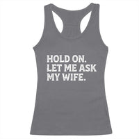 Hold On Let Me Ask My Wife Racerback Tank Top Funny Married Humor Gag Gift for Husbands - Wonder Print Shop