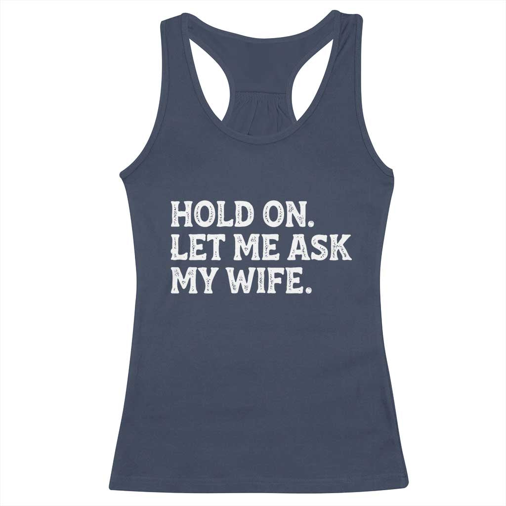 Hold On Let Me Ask My Wife Racerback Tank Top Funny Married Humor Gag Gift for Husbands - Wonder Print Shop