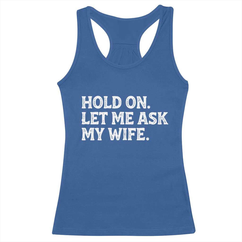 Hold On Let Me Ask My Wife Racerback Tank Top Funny Married Humor Gag Gift for Husbands - Wonder Print Shop