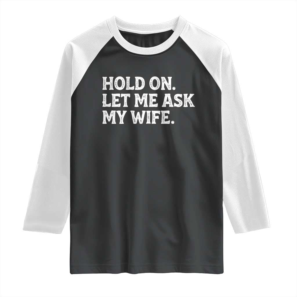 Hold On Let Me Ask My Wife Raglan Shirt Funny Married Humor Gag Gift for Husbands - Wonder Print Shop