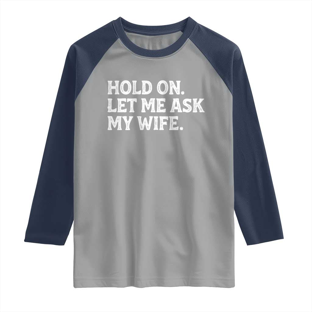 Hold On Let Me Ask My Wife Raglan Shirt Funny Married Humor Gag Gift for Husbands - Wonder Print Shop