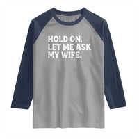 Hold On Let Me Ask My Wife Raglan Shirt Funny Married Humor Gag Gift for Husbands - Wonder Print Shop