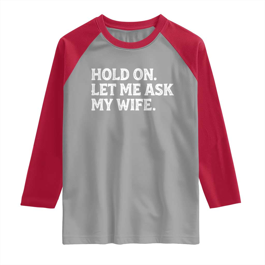 Hold On Let Me Ask My Wife Raglan Shirt Funny Married Humor Gag Gift for Husbands - Wonder Print Shop
