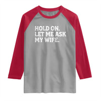 Hold On Let Me Ask My Wife Raglan Shirt Funny Married Humor Gag Gift for Husbands - Wonder Print Shop