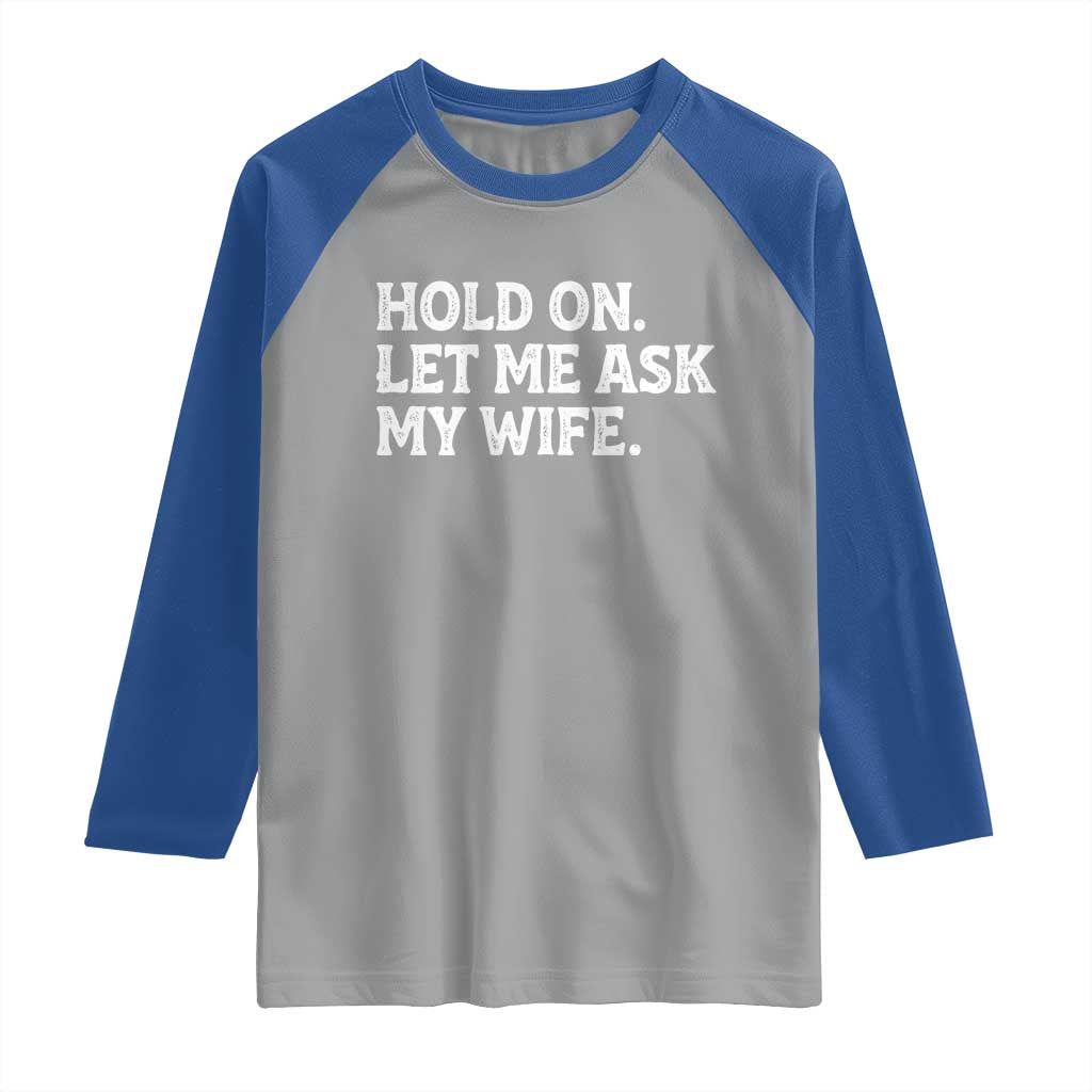 Hold On Let Me Ask My Wife Raglan Shirt Funny Married Humor Gag Gift for Husbands - Wonder Print Shop