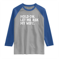 Hold On Let Me Ask My Wife Raglan Shirt Funny Married Humor Gag Gift for Husbands - Wonder Print Shop
