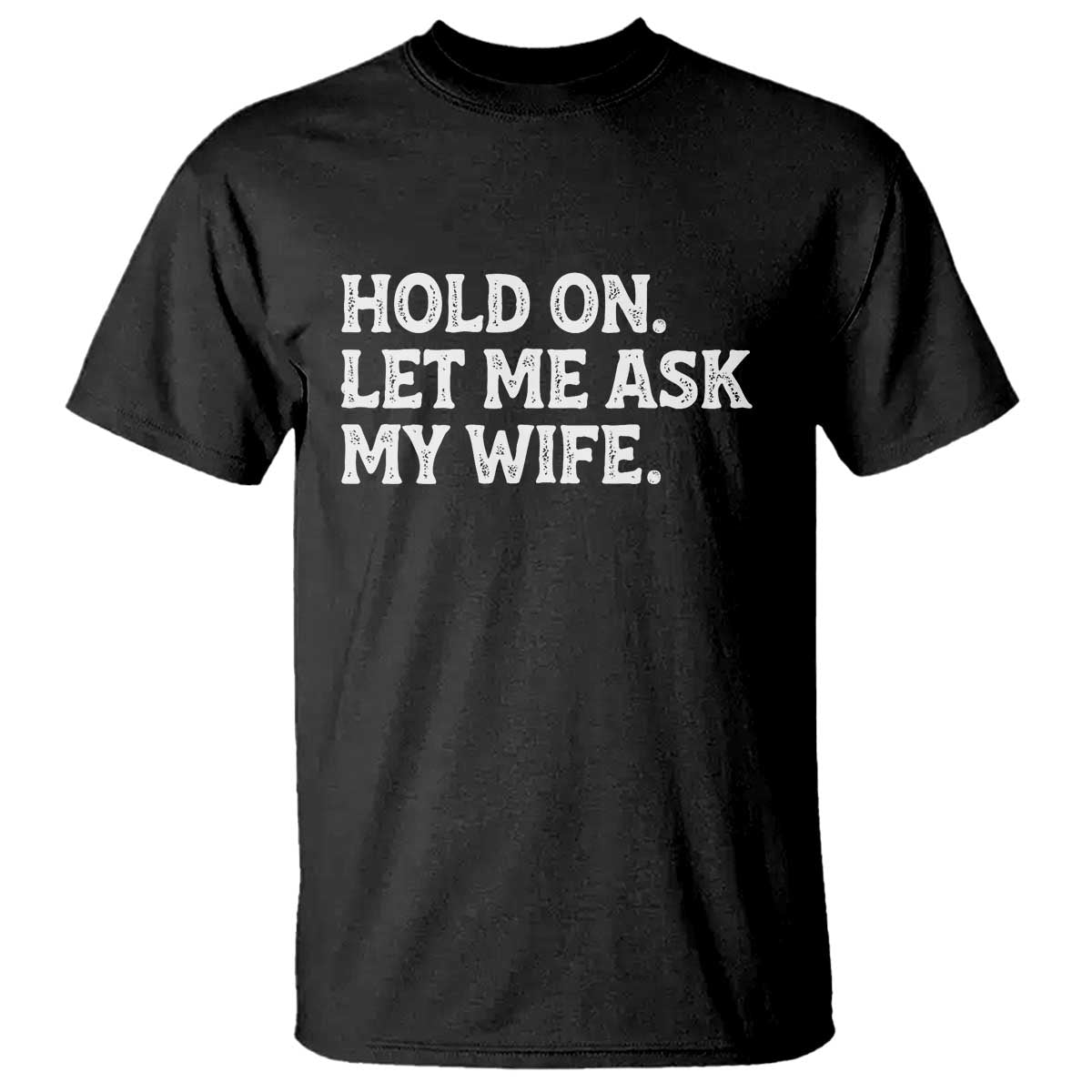 Hold On Let Me Ask My Wife T Shirt Funny Married Humor Gag Gift for Husbands - Wonder Print Shop