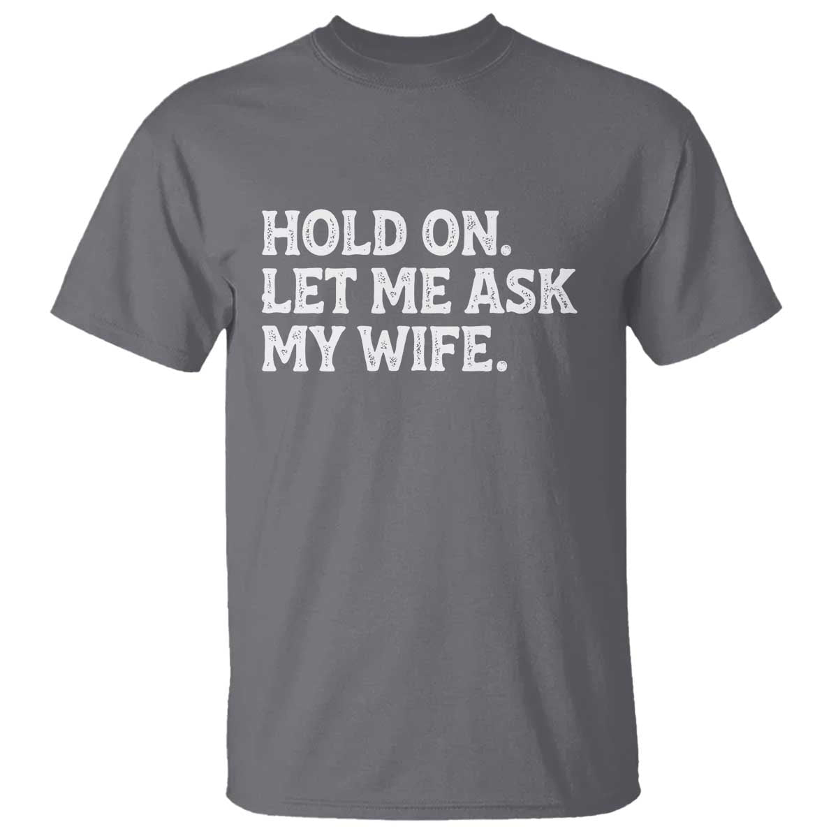 Hold On Let Me Ask My Wife T Shirt Funny Married Humor Gag Gift for Husbands - Wonder Print Shop