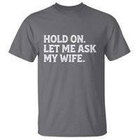 Hold On Let Me Ask My Wife T Shirt Funny Married Humor Gag Gift for Husbands - Wonder Print Shop