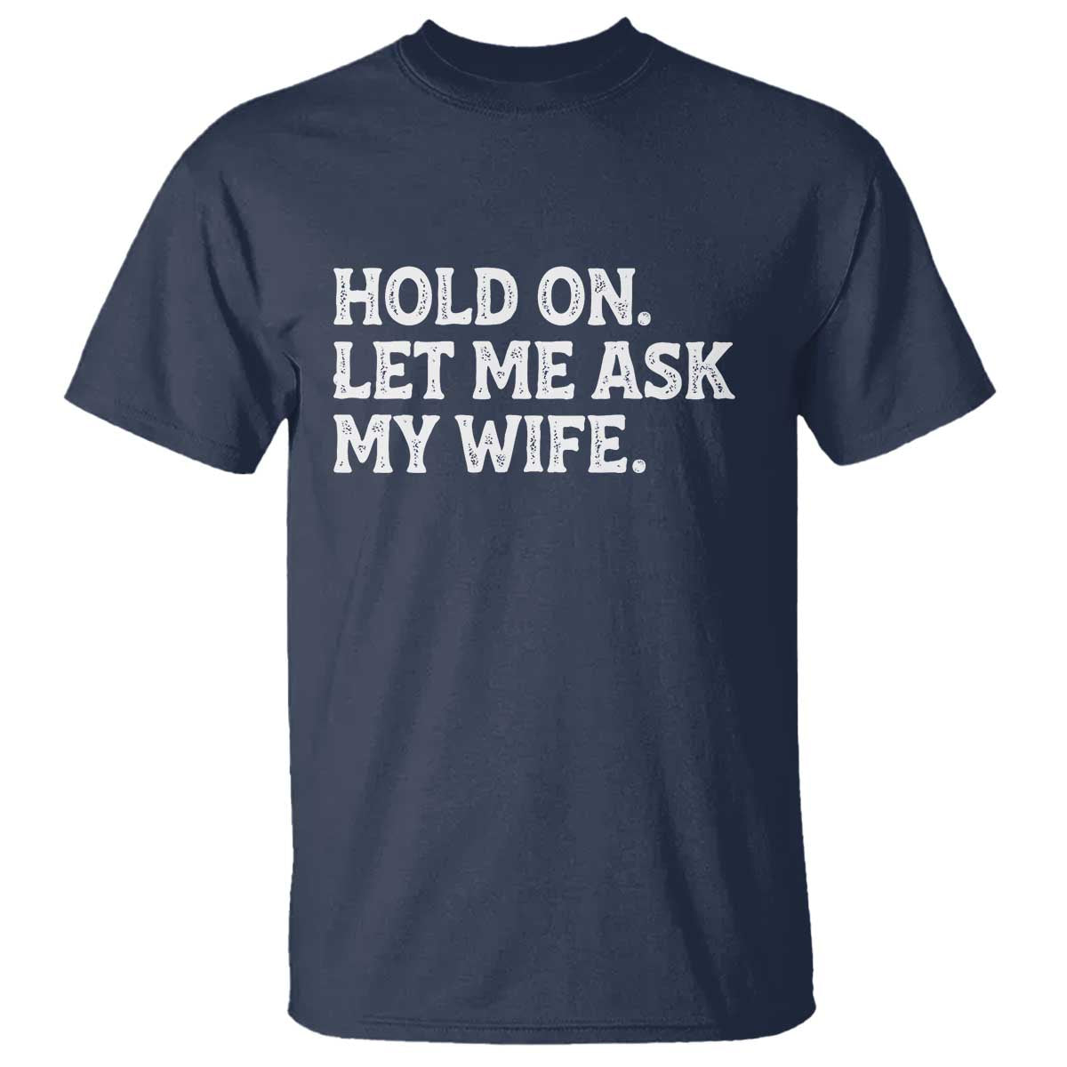 Hold On Let Me Ask My Wife T Shirt Funny Married Humor Gag Gift for Husbands - Wonder Print Shop