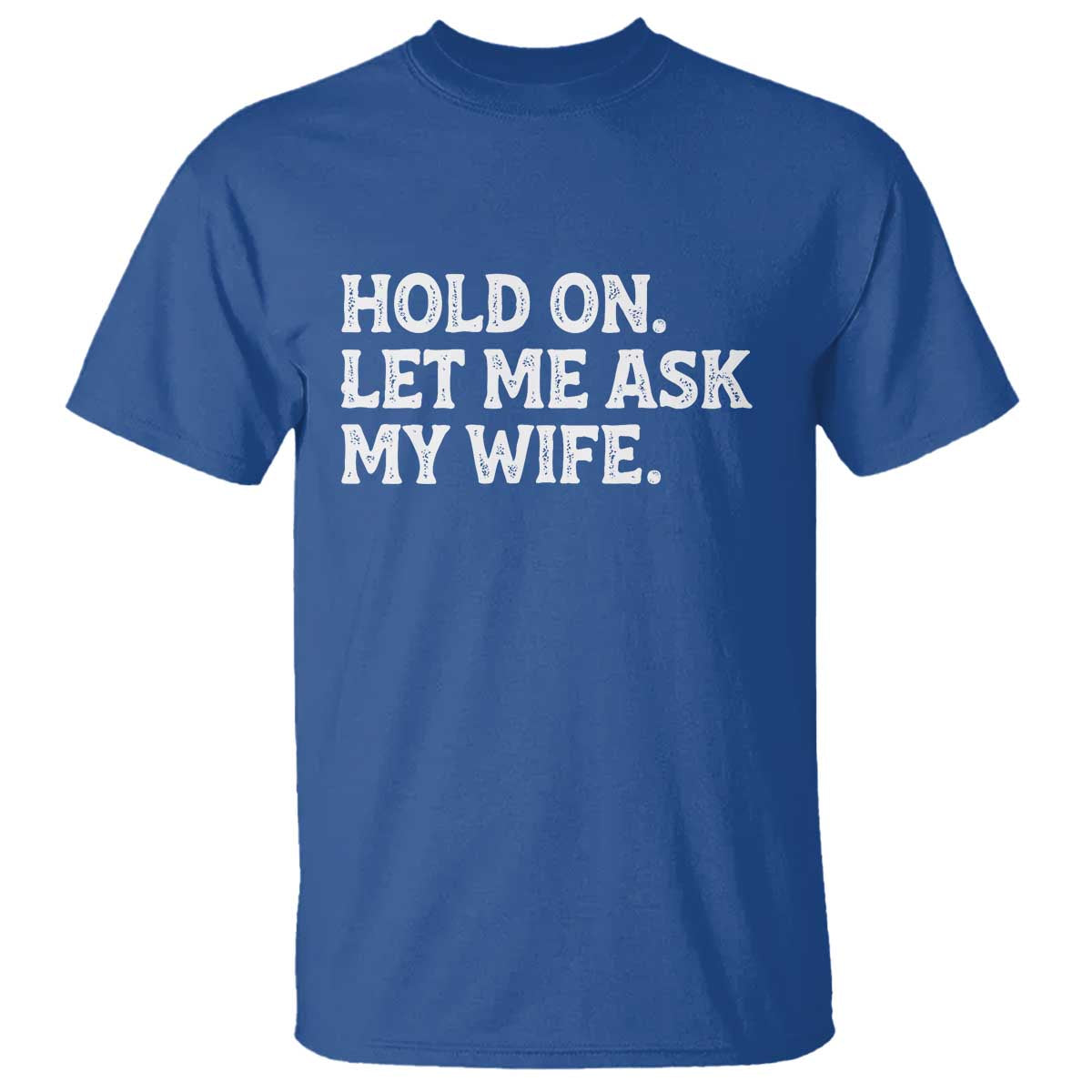 Hold On Let Me Ask My Wife T Shirt Funny Married Humor Gag Gift for Husbands - Wonder Print Shop