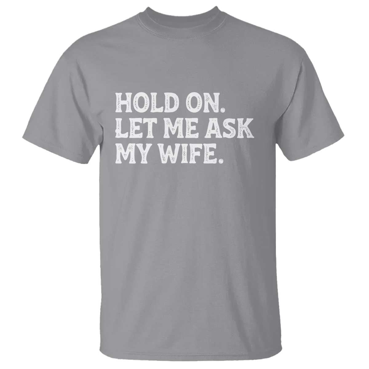 Hold On Let Me Ask My Wife T Shirt Funny Married Humor Gag Gift for Husbands - Wonder Print Shop