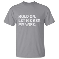 Hold On Let Me Ask My Wife T Shirt Funny Married Humor Gag Gift for Husbands - Wonder Print Shop