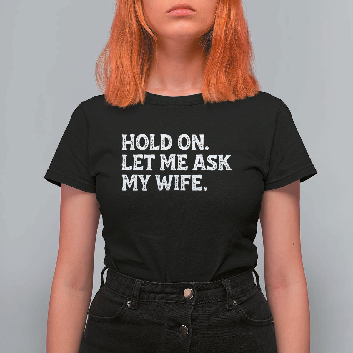Hold On Let Me Ask My Wife T Shirt For Women Funny Married Humor Gag Gift for Husbands - Wonder Print Shop