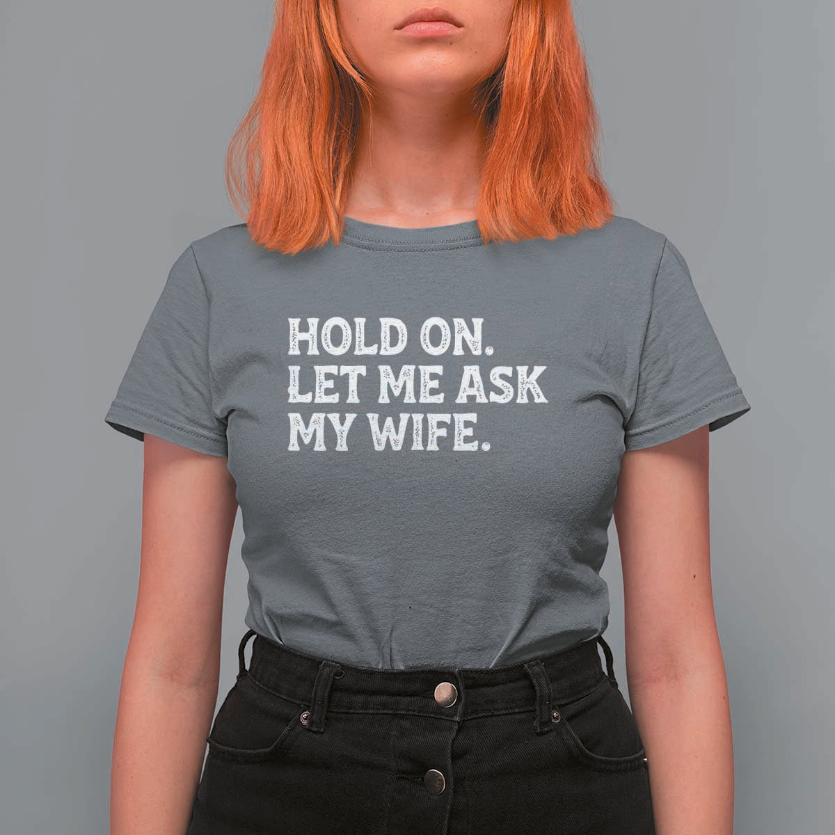 Hold On Let Me Ask My Wife T Shirt For Women Funny Married Humor Gag Gift for Husbands - Wonder Print Shop