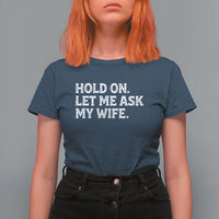 Hold On Let Me Ask My Wife T Shirt For Women Funny Married Humor Gag Gift for Husbands - Wonder Print Shop