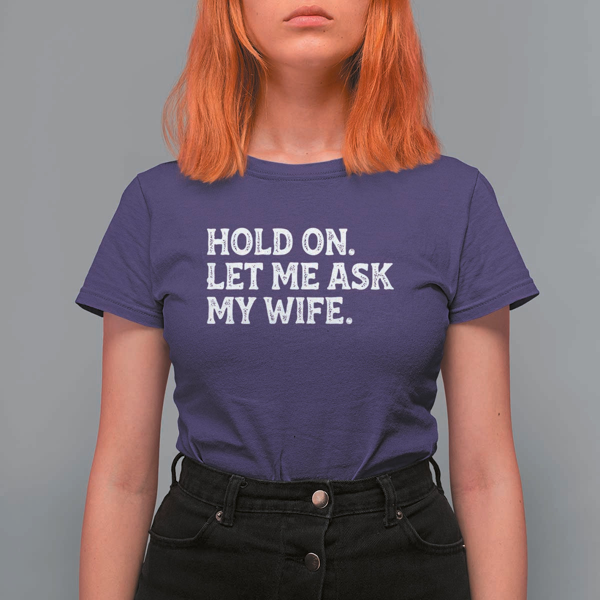 Hold On Let Me Ask My Wife T Shirt For Women Funny Married Humor Gag Gift for Husbands - Wonder Print Shop
