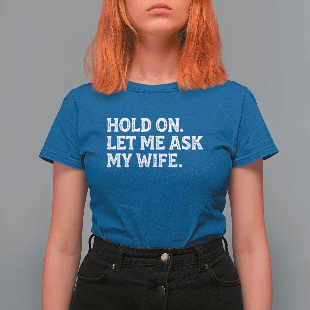 Hold On Let Me Ask My Wife T Shirt For Women Funny Married Humor Gag Gift for Husbands - Wonder Print Shop