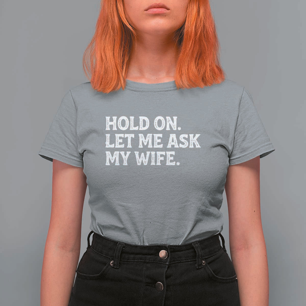 Hold On Let Me Ask My Wife T Shirt For Women Funny Married Humor Gag Gift for Husbands - Wonder Print Shop